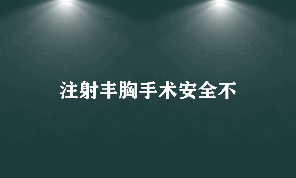 注射丰胸手术安全不