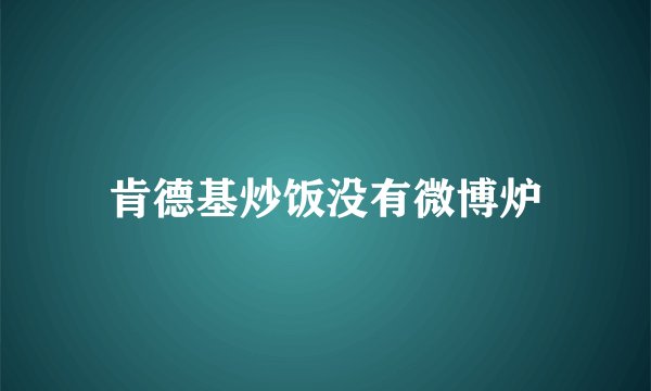 肯德基炒饭没有微博炉