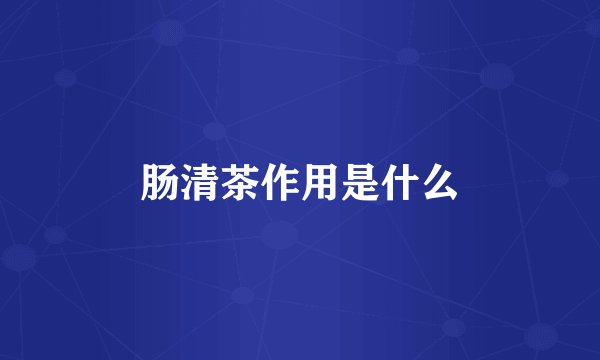 肠清茶作用是什么