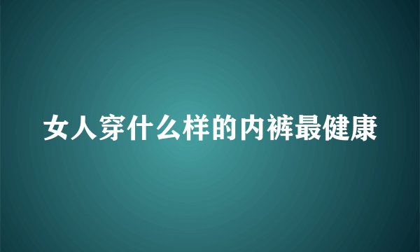 女人穿什么样的内裤最健康