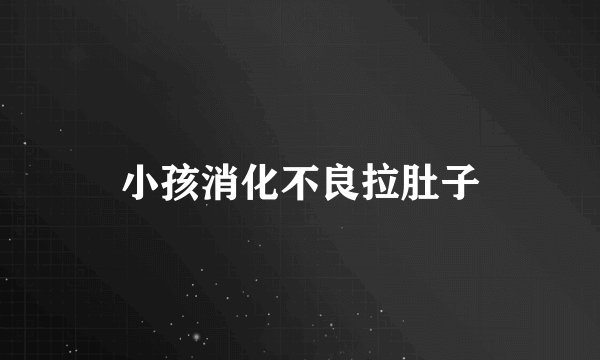 小孩消化不良拉肚子