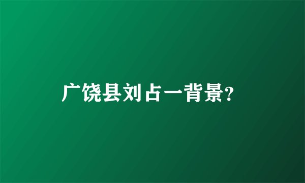 广饶县刘占一背景？