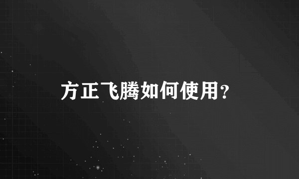 方正飞腾如何使用？