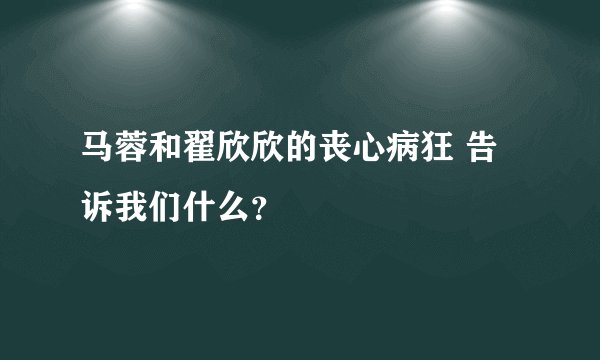 马蓉和翟欣欣的丧心病狂 告诉我们什么？