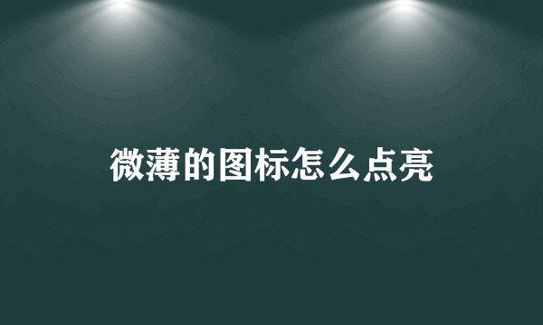 微薄的图标怎么点亮