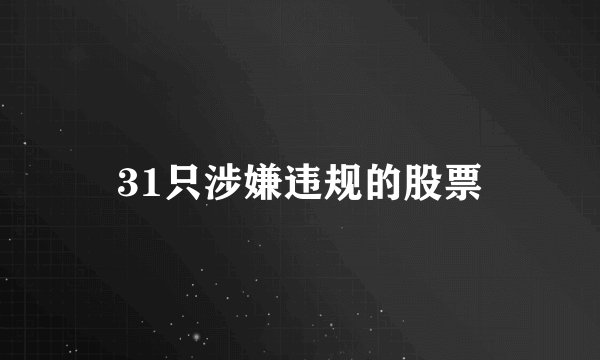 31只涉嫌违规的股票