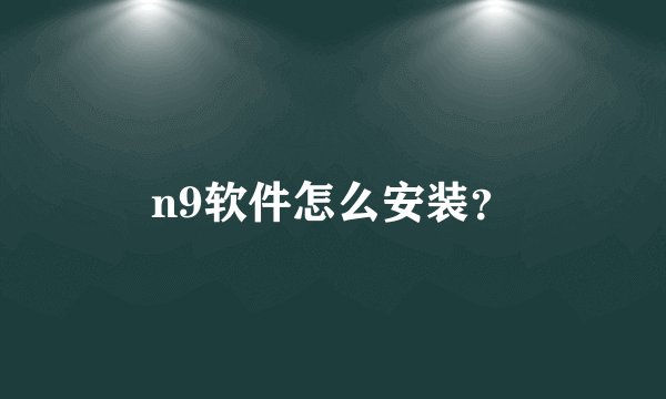n9软件怎么安装？