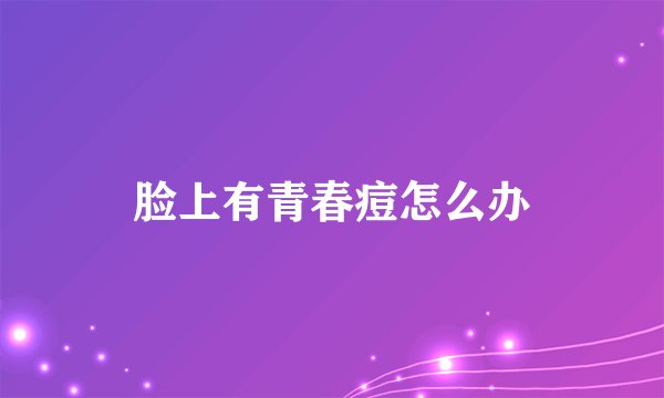 脸上有青春痘怎么办