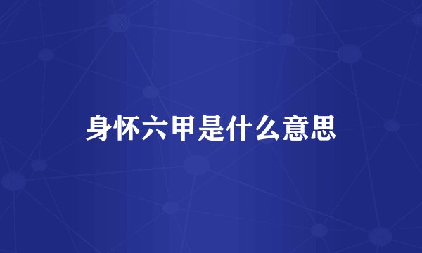 身怀六甲是什么意思