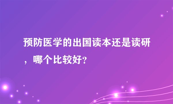 预防医学的出国读本还是读研，哪个比较好？
