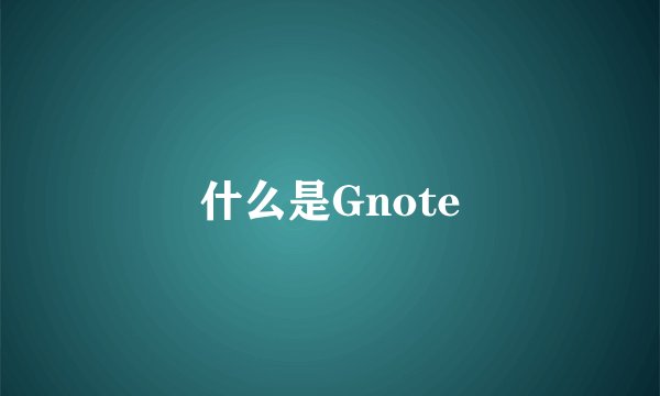 什么是Gnote