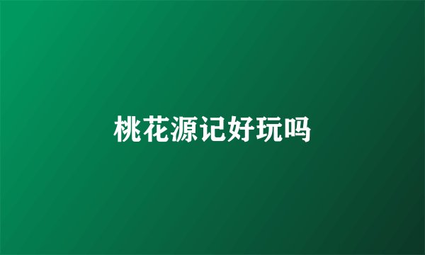 桃花源记好玩吗