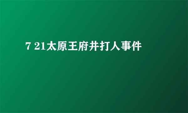 7 21太原王府井打人事件