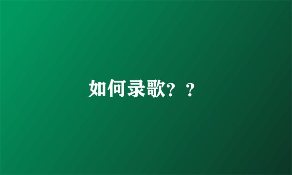 如何录歌？？