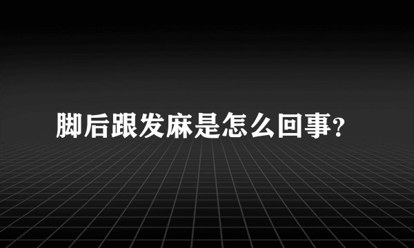 脚后跟发麻是怎么回事？