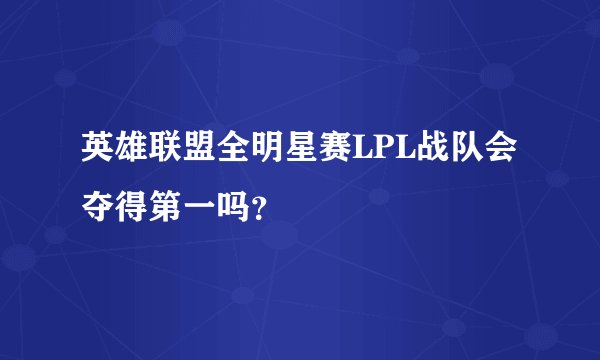 英雄联盟全明星赛LPL战队会夺得第一吗?