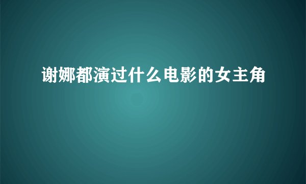 谢娜都演过什么电影的女主角