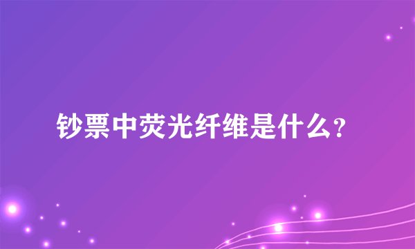 钞票中荧光纤维是什么？