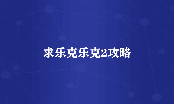 求乐克乐克2攻略