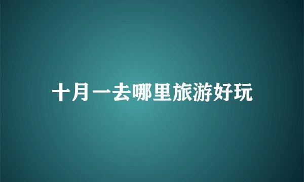 十月一去哪里旅游好玩