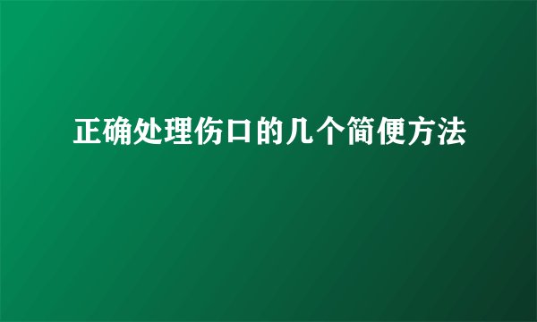 正确处理伤口的几个简便方法