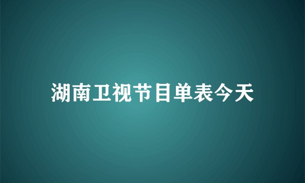 湖南卫视节目单表今天