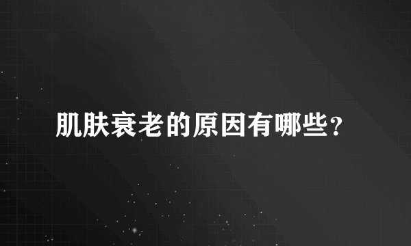 肌肤衰老的原因有哪些？