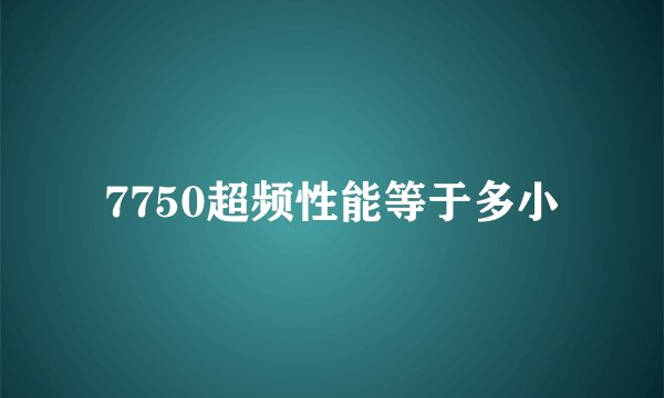 7750超频性能等于多小