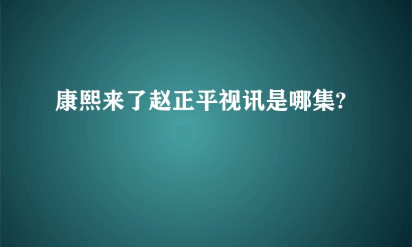 康熙来了赵正平视讯是哪集?