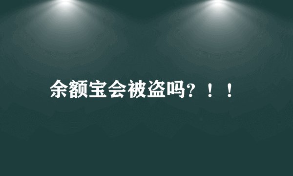 余额宝会被盗吗？！！