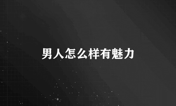 男人怎么样有魅力