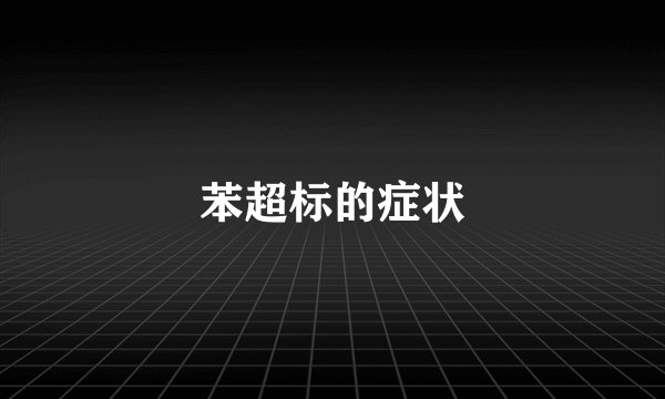 苯超标的症状