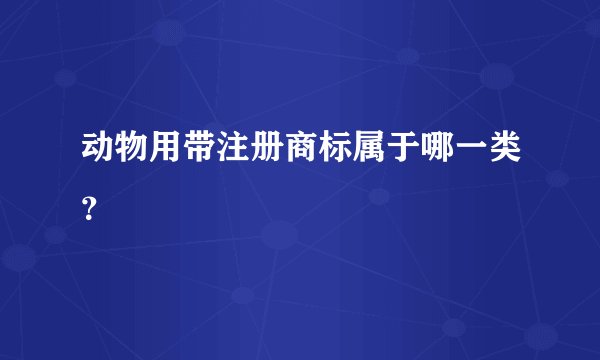 动物用带注册商标属于哪一类？