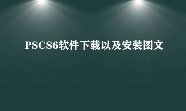 PSCS6软件下载以及安装图文