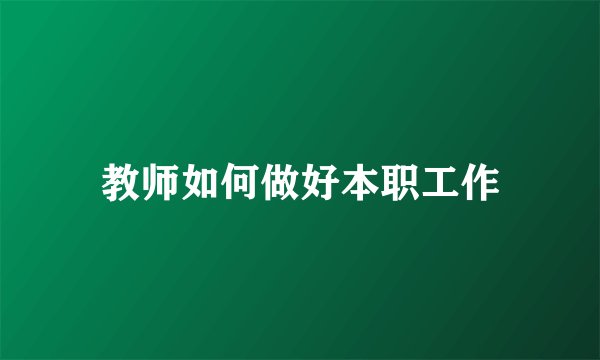 教师如何做好本职工作