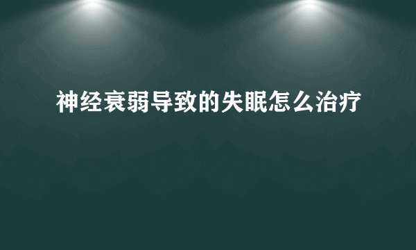 神经衰弱导致的失眠怎么治疗