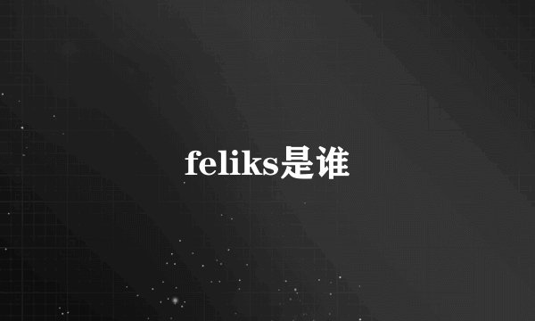 feliks是谁