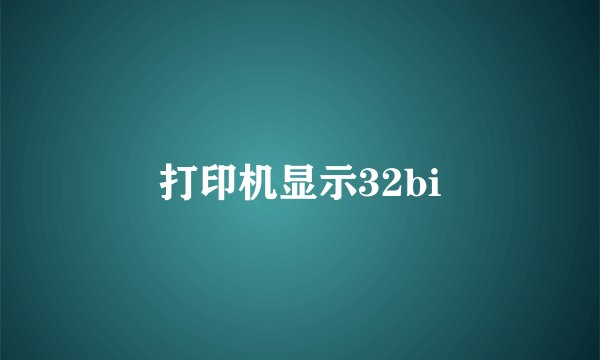 打印机显示32bi