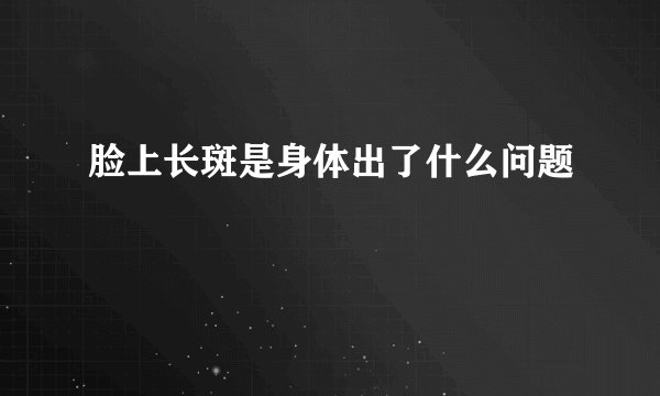 脸上长斑是身体出了什么问题