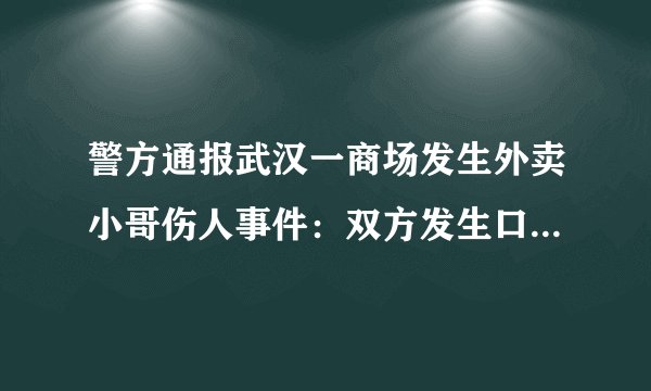 警方通报武汉一商场发生外卖小哥伤人事件：双方发生口角, 你怎么看？