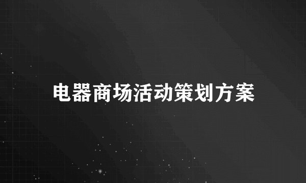 电器商场活动策划方案