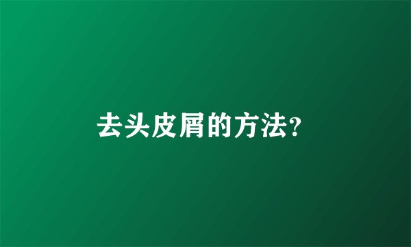 去头皮屑的方法？