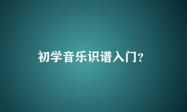 初学音乐识谱入门？