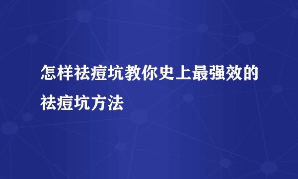 怎样祛痘坑教你史上最强效的祛痘坑方法