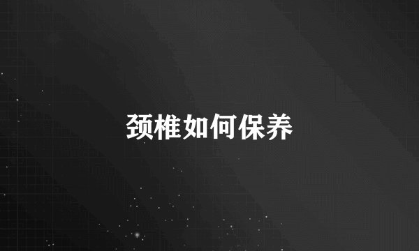 颈椎如何保养