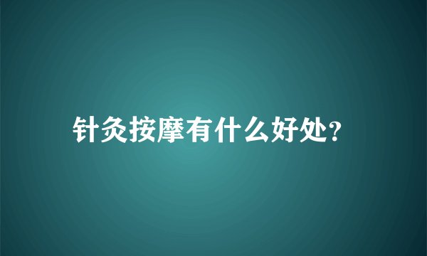 针灸按摩有什么好处？