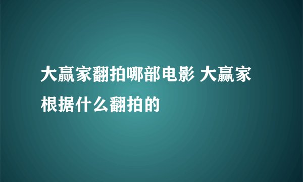 大赢家翻拍哪部电影 大赢家根据什么翻拍的