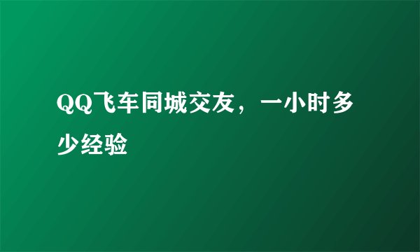 QQ飞车同城交友，一小时多少经验