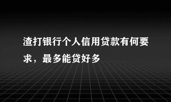 渣打银行个人信用贷款有何要求，最多能贷好多