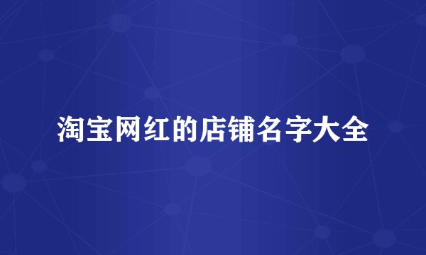 淘宝网红的店铺名字大全